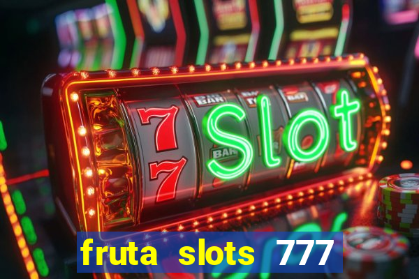 fruta slots 777 mega jackpot paga mesmo